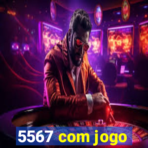 5567 com jogo